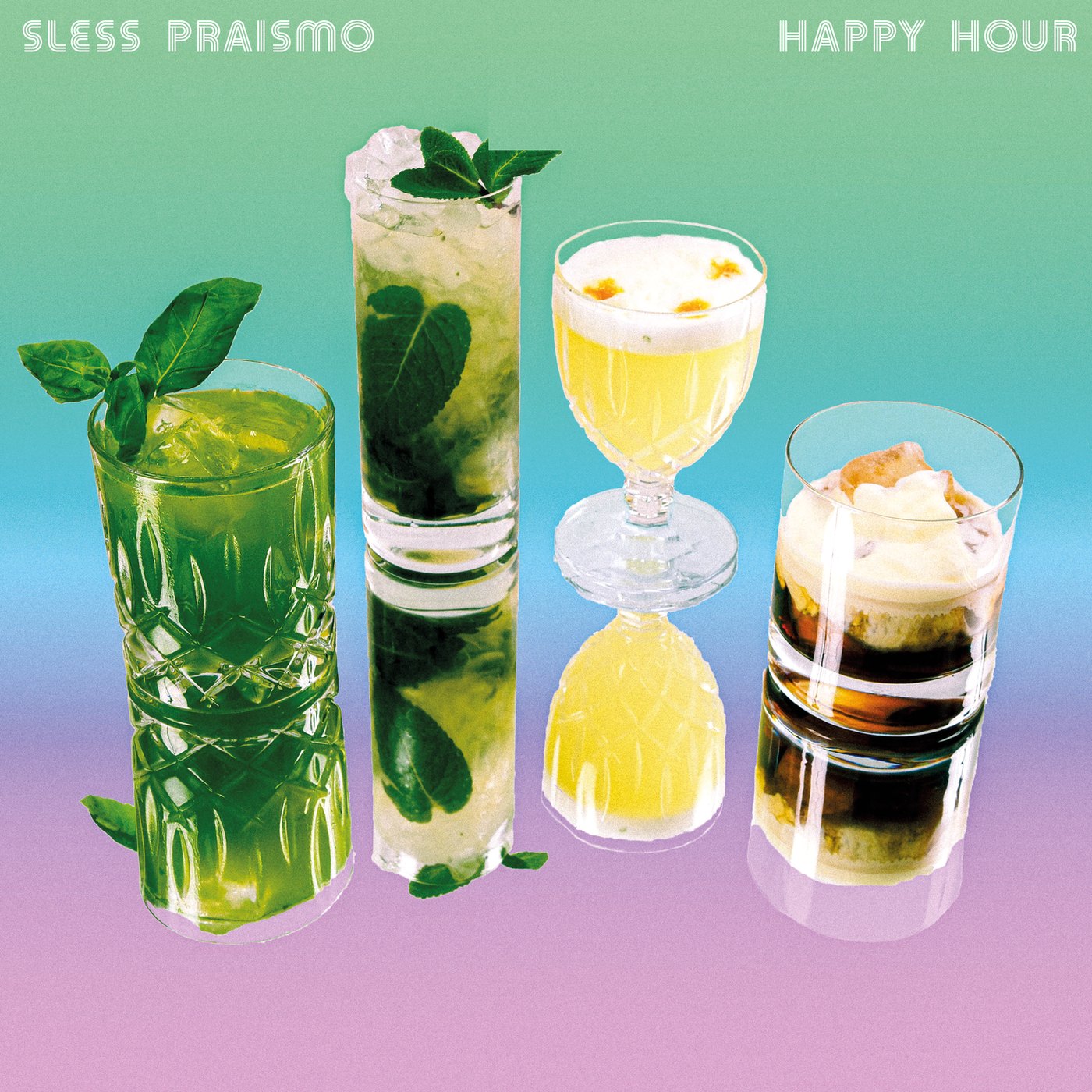 Front of the sleeve: Sless Praismo, Happy Hour, four cocktails mirrored on a green to pink gradient